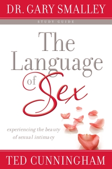 The Language of Sex Study Guide: Experiencing the Beauty of Sexual Intimacy, Smalley, Dr. Gary & Cunningham, Ted