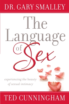 The Language of Sex: Experiencing the Beauty of Sexual Intimacy, Smalley, Dr. Gary & Cunningham, Ted