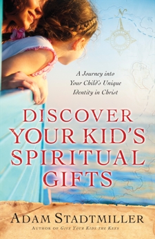 Discover Your Kid's Spiritual Gifts: A Journey Into Your Child's Unique Identity in Christ, Stadtmiller, Adam