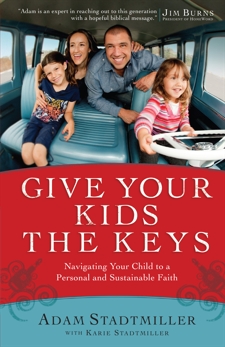 Give Your Kids the Keys: Navigating Your Child to a Personal and Sustainable Faith, Stadtmiller, Adam & Stadtmiller, Karie