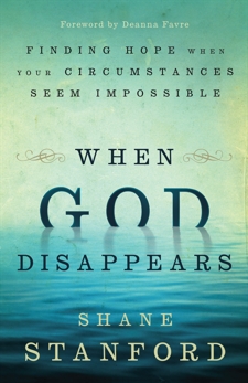 When God Disappears: Finding Hope When Your Circumstances Seem Impossible, Stanford, Shane
