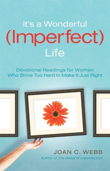 It's a Wonderful (Imperfect) Life: Devotional Readings for Women Who Strive Too Hard to Make It Just Right, Webb, Joan C.