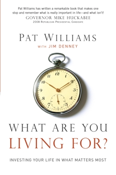 What Are You Living For?: Investing Your Life in What Matters Most, Denney, Jim & Williams, Pat