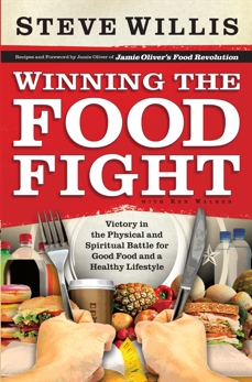 Winning the Food Fight: Victory in the Physical and Spiritual Battle for Good Food and a Healthy Lifestyle, Willis, Steve