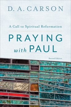 Praying with Paul: A Call to Spiritual Reformation, Carson, D. A.