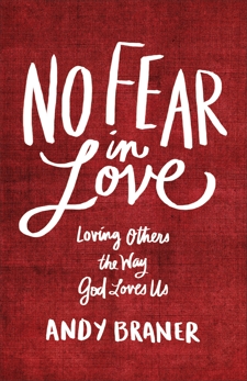 No Fear in Love: Loving Others the Way God Loves Us, Braner, Andy