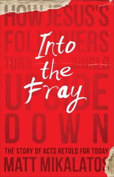 Into the Fray: How Jesus's Followers Turn the World Upside Down, Mikalatos, Matt