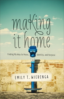 Making It Home: Finding My Way to Peace, Identity, and Purpose, Wierenga, Emily T.