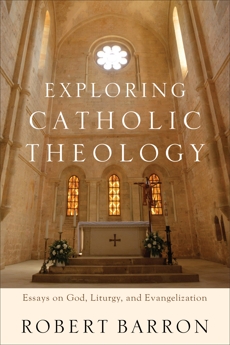 Exploring Catholic Theology: Essays on God, Liturgy, and Evangelization, Barron, Robert