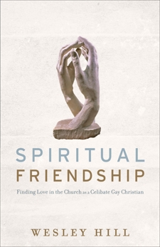 Spiritual Friendship: Finding Love in the Church as a Celibate Gay Christian, Hill, Wesley