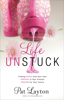 Life Unstuck: Finding Peace with Your Past, Purpose in Your Present, Passion for Your Future, Layton, Pat