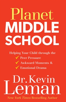 Planet Middle School: Helping Your Child through the Peer Pressure, Awkward Moments & Emotional Drama, Leman, Dr. Kevin