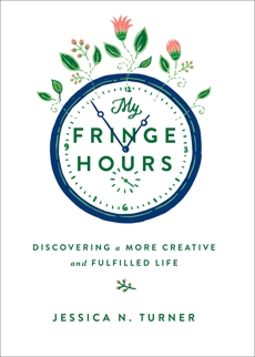 My Fringe Hours: Discovering a More Creative and Fulfilled Life, Turner, Jessica N.