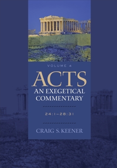 Acts: An Exegetical Commentary : Volume 4: 24:1-28:31, Keener, Craig S.
