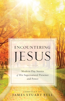 Encountering Jesus: Modern-Day Stories of His Supernatural Presence and Power, 