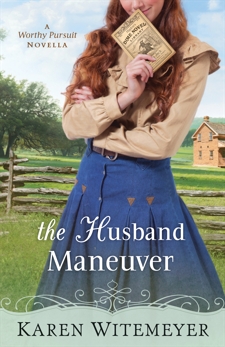 The Husband Maneuver (With This Ring? Collection): A Worthy Pursuit Novella, Witemeyer, Karen