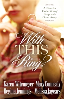 With This Ring?: A Novella Collection of Proposals Gone Awry, Jennings, Regina & Connealy, Mary & Jagears, Melissa & Witemeyer, Karen
