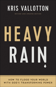 Heavy Rain: How to Flood Your World with God's Transforming Power, Vallotton, Kris