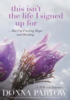 This Isn't the Life I Signed Up For: ...But I'm Finding Hope and Healing, Partow, Donna