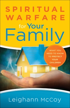 Spiritual Warfare for Your Family: What You Need to Know to Protect Your Children, McCoy, Leighann