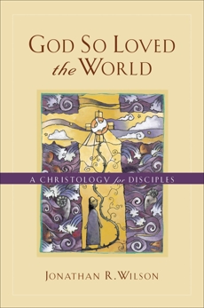 God So Loved the World: A Christology for Disciples, Wilson, Jonathan R.