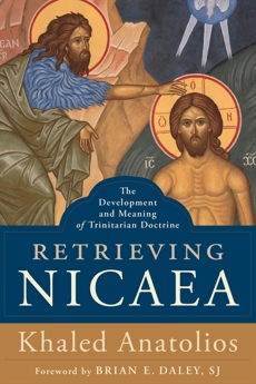 Retrieving Nicaea: The Development and Meaning of Trinitarian Doctrine, Anatolios, Khaled