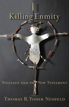 Killing Enmity: Violence and the New Testament, Yoder Neufeld, Thomas R.