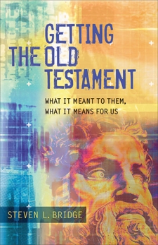 Getting the Old Testament: What It Meant to Them, What It Means for Us, Bridge, Steven L.