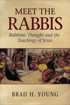 Meet the Rabbis: Rabbinic Thought and the Teachings of Jesus, Young, Brad H.