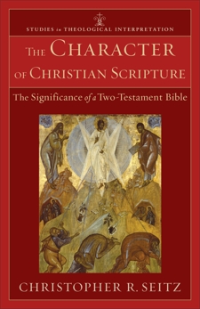 The Character of Christian Scripture (Studies in Theological Interpretation): The Significance of a Two-Testament Bible, Seitz, Christopher R.