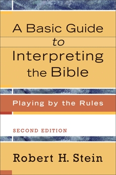 A Basic Guide to Interpreting the Bible: Playing by the Rules, Stein, Robert H.