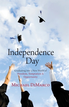 Independence Day: Graduating into a New World of Freedom, Temptation, and Opportunity, DiMarco, Michael