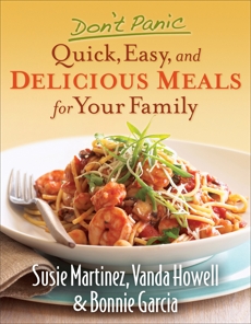 Don't Panic--Quick, Easy, and Delicious Meals for Your Family, Martinez, Susie & Howell, Vanda & Garcia, Bonnie