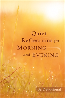 Quiet Reflections for Morning and Evening: A Devotional, 