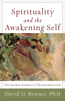 Spirituality and the Awakening Self: The Sacred Journey of Transformation, Benner, David G. PhD