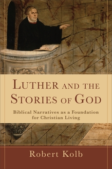 Luther and the Stories of God: Biblical Narratives as a Foundation for Christian Living, Kolb, Robert