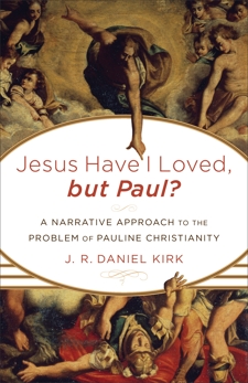 Jesus Have I Loved, but Paul?: A Narrative Approach to the Problem of Pauline Christianity, Kirk, J. R. Daniel