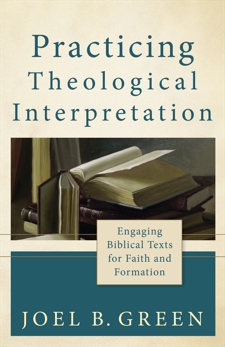 Practicing Theological Interpretation (Theological Explorations for the Church Catholic): Engaging Biblical Texts for Faith and Formation, Green, Joel B.