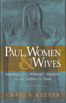 Paul, Women, and Wives: Marriage and Women's Ministry in the Letters of Paul, Keener, Craig S.