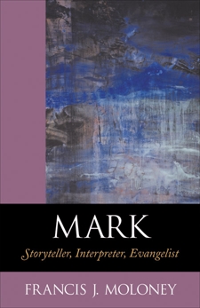 Mark: Storyteller, Interpreter, Evangelist, Moloney, Francis J.