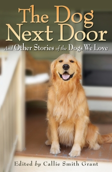 The Dog Next Door: And Other Stories of the Dogs We Love, Grant, Callie Smith