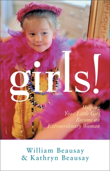 Girls!: Helping Your Little Girl Become an Extraordinary Woman, Beausay, William & Beausay, Kathryn