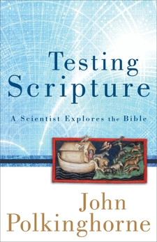 Testing Scripture: A Scientist Explores the Bible, Polkinghorne, John