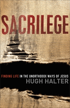 Sacrilege (Shapevine): Finding Life in the Unorthodox Ways of Jesus, Halter, Hugh