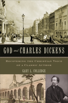 God and Charles Dickens: Recovering the Christian Voice of a Classic Author, Colledge, Gary L.