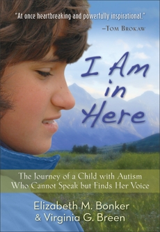 I Am in Here: The Journey of a Child with Autism Who Cannot Speak but Finds Her Voice, Bonker, Elizabeth M. & Breen, Virginia G.