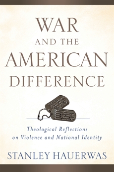 War and the American Difference: Theological Reflections on Violence and National Identity, Hauerwas, Stanley