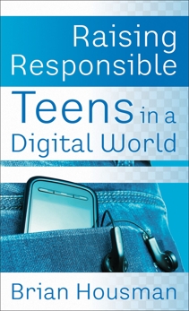 Raising Responsible Teens in a Digital World, Housman, Brian