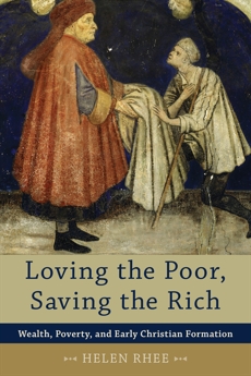 Loving the Poor, Saving the Rich: Wealth, Poverty, and Early Christian Formation, Rhee, Helen