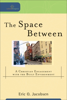 The Space Between (Cultural Exegesis): A Christian Engagement with the Built Environment, Jacobsen, Eric O.